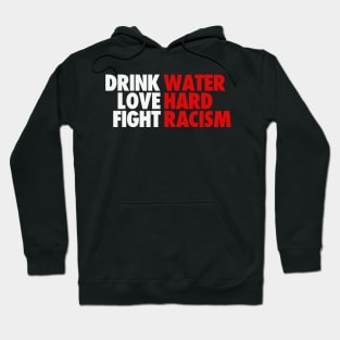 DRINK WATER LOVE HARD FIGHT RACISM Hoodie